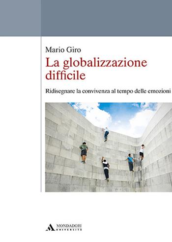 La globalizzazione difficile. Ridisegnare la convivenza al tempo delle emozioni - Mario Giro - Libro Mondadori Università 2017, Saggi | Libraccio.it