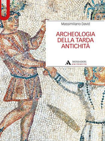 Archeologia della tarda antichità - Massimiliano David - Libro Mondadori Università 2021, Manuali | Libraccio.it