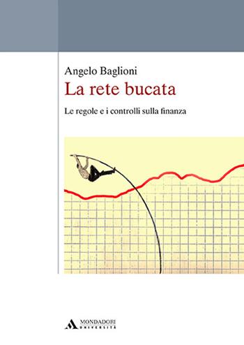 La rete bucata. Le regole e i controlli sulla finanza - Angelo Baglioni - Libro Mondadori Università 2018, Saggi | Libraccio.it