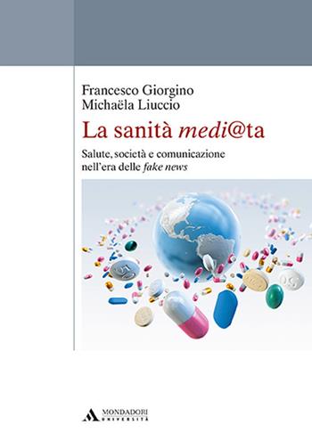 La sanità medi@ta. Salute, società e comunicazione nell'era delle fake news - Francesco Giorgino, Michaela Liuccio - Libro Mondadori Università 2019, Saggi | Libraccio.it