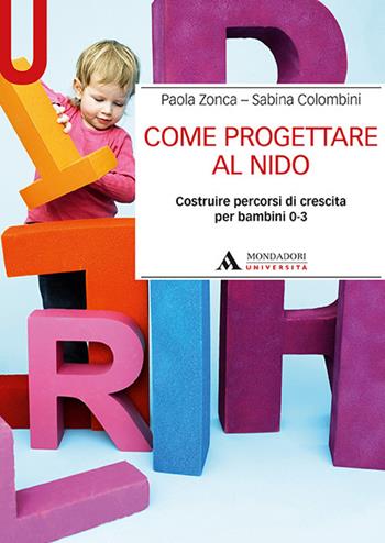 Come progettare al nido. Costruire percorsi di crescita per bambini 0-3 - Paola Zonca, Sabina Colombini - Libro Mondadori Università 2019, Manuali | Libraccio.it