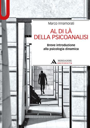 Al di là della psicoanalisi. Breve introduzione alla psicologia dinamica - Marco Innamorati - Libro Mondadori Università 2020, Manuali | Libraccio.it