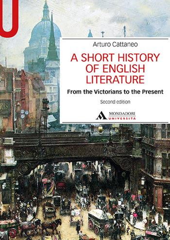A Short history of English literature. Vol. 2: From the Victorians to the Present - Arturo Cattaneo - Libro Mondadori Università 2019, Manuali | Libraccio.it