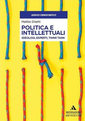 Politica e intellettuali. Ideologi, esperti, think tank - Mattia Diletti - Libro Mondadori Università 2023, Lessico democratico | Libraccio.it