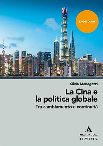 La Cina e la politica globale. Tra cambiamento e continuità - Silvia Menegazzi - Libro Mondadori Università 2023, Saggi Oltre | Libraccio.it