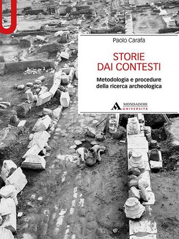 Storie dai contesti. Metodologia e procedure della ricerca archeologica - Paolo Carafa - Libro Mondadori Università 2021, Manuali | Libraccio.it