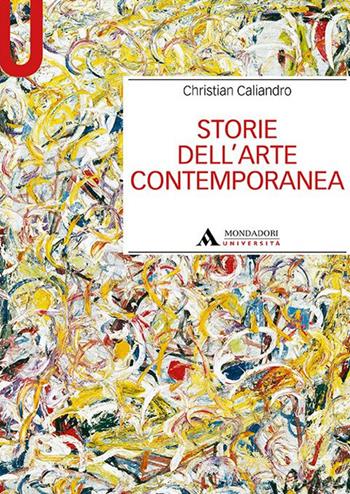 Storie dell'arte contemporanea - Christian Caliandro - Libro Mondadori Università 2021, Manuali | Libraccio.it