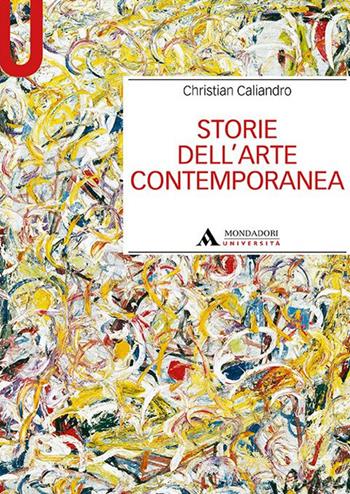 Storie dell'arte contemporanea - Christian Caliandro - Libro Mondadori Università 2021, Manuali | Libraccio.it