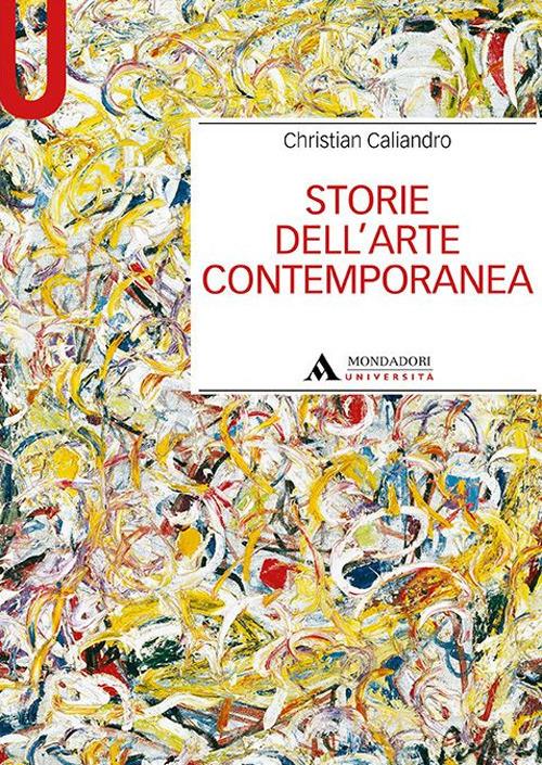 Storie dell'arte contemporanea Christian Caliandro Libro Mondadori Università 2021, Manuali