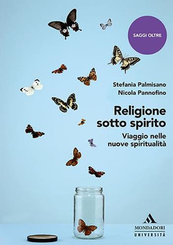 Religione sotto spirito. Viaggio nelle nuove spiritualità - Stefania Palmisano, Nicola Pannofino - Libro Mondadori Università 2021, Saggi | Libraccio.it