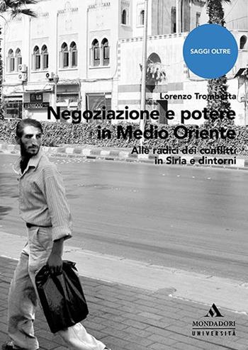 Negoziazione e potere in Medioriente. Alle radici dei conflitti in Siria e dintorni - Lorenzo Trombetta - Libro Mondadori Università 2022, Saggi | Libraccio.it