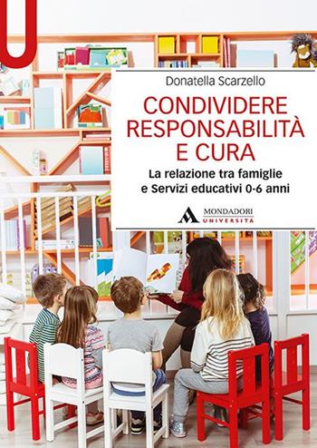 Condividere responsabilità e cura. La relazione tra famiglie e servizi educativi 0-6 anni - Donatella Scarzello - Libro Mondadori Università 2020, Manuali | Libraccio.it