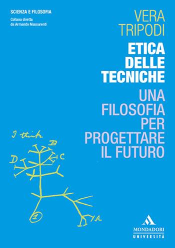 Etica delle tecniche. Una filosofia per progettare il futuro - Vera Tripodi - Libro Mondadori Università 2020, Scienza e filosofia | Libraccio.it