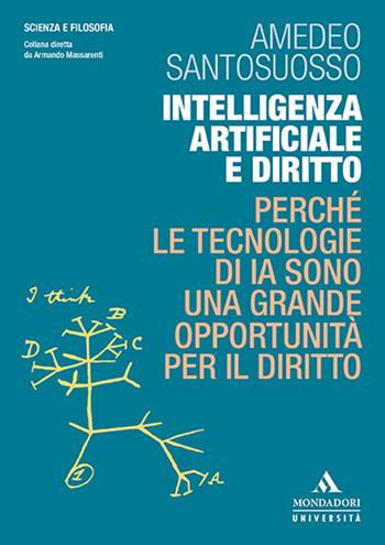 Intelligenza artificiale e diritto. Perché le tecnologie di IA sono una grande opportunità per il diritto - Amedeo Santosuosso - Libro Mondadori Università 2020, Scienza e filosofia | Libraccio.it