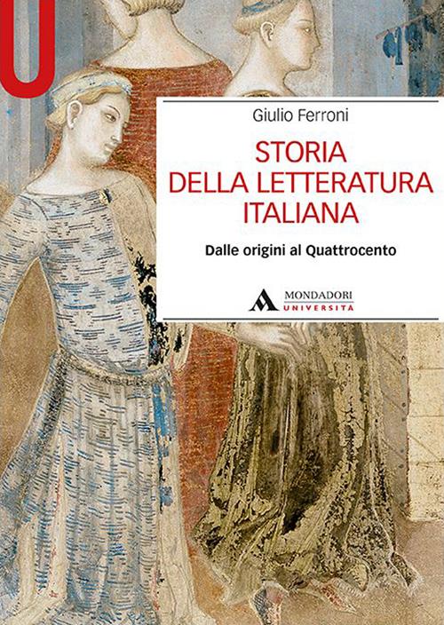 Storia della letteratura italiana. Dalle origini al Quattrocento - Giulio  Ferroni - Libro Mondadori Università 2021, Manuali