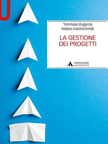 La gestione dei progetti - Tommaso Buganza, Matteo Kalchschmidt - Libro Mondadori Università 2022, Manuali | Libraccio.it
