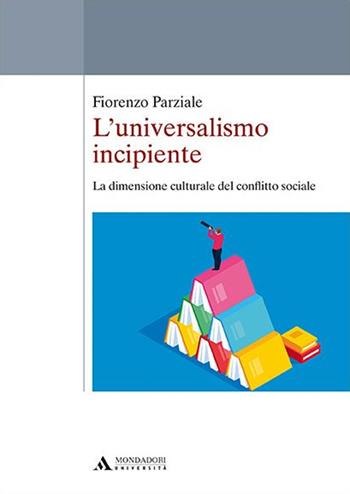 L'universalismo incipiente. La dimensione culturale del conflitto sociale - Fiorenzo Parziale - Libro Mondadori Università 2020, Saggi | Libraccio.it