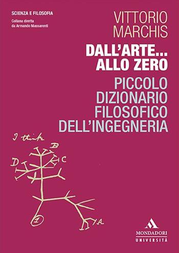 Dall'arte... allo zero. Piccolo dizionario filosofico dell'ingegneria - Vittorio Marchis - Libro Mondadori Università 2020, Scienza e filosofia | Libraccio.it