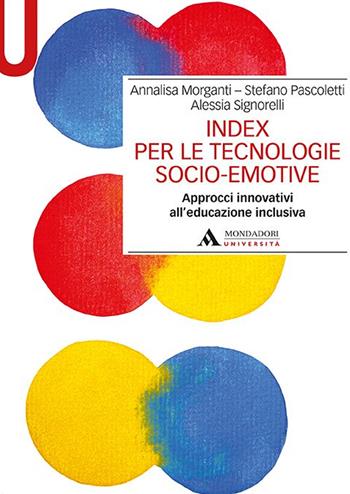 Index per le tecnologie socio-emotive. Approcci innovativi all’educazione inclusiva - Annalisa Morganti, Stefano Pascoletti, Alessia Signorelli - Libro Mondadori Università 2020, Manuali | Libraccio.it