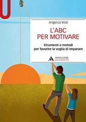 L'ABC per motivare. Strumenti e metodi per favorire la voglia di imparare