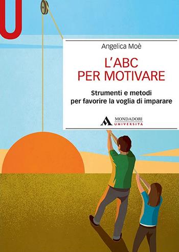 L'ABC per motivare. Strumenti e metodi per favorire la voglia di imparare - Angelica Moè - Libro Mondadori Università 2021, Manuali | Libraccio.it