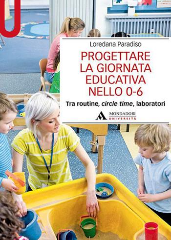 Progettare la giornata educativa nello 0-6. Tra routine, circle time, laboratori - Loredana Paradiso - Libro Mondadori Università 2023, Manuali | Libraccio.it