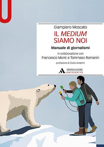 Il medium siamo noi. Manuale di giornalismi - Giampiero Moscato - Libro Mondadori Università 2023, Manuali | Libraccio.it