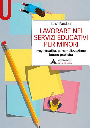 Lavorare nei servizi educativi per minori. Progettualità, personalizzazione, buone pratiche - Luisa Pandolfi - Libro Mondadori Università 2021, Manuali | Libraccio.it