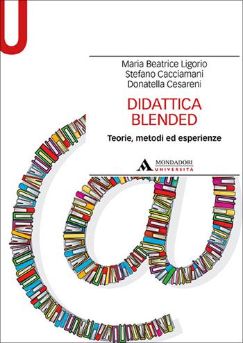 Didattica blended. Teorie, metodi ed esperienze - Maria Beatrice Ligorio, Stefano Cacciamani, Donatella Cesareni - Libro Mondadori Università 2022, Manuali | Libraccio.it