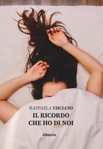 Il ricordo che ho di noi - Raffaela Visciano - Libro Gruppo Albatros Il Filo 2020, Nuove voci. Le piume | Libraccio.it