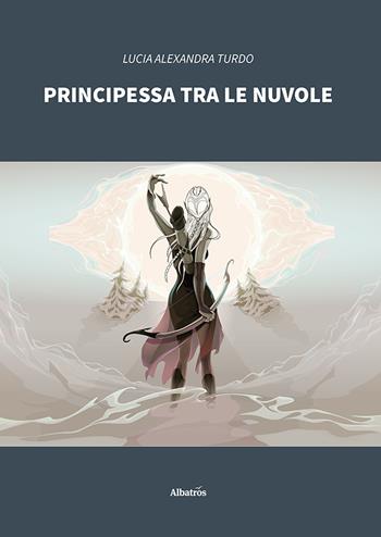 Principessa tra le nuvole - Lucia Alexandra Turdo - Libro Gruppo Albatros Il Filo 2020, Nuove voci | Libraccio.it