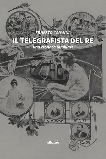 Il telegrafista del re. Una cronaca familiare - Ernesto Capanna - Libro Gruppo Albatros Il Filo 2020, Nuove voci | Libraccio.it