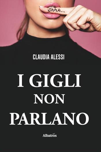 I gigli non parlano - Claudia Alessi - Libro Gruppo Albatros Il Filo 2020, Nuove voci. Strade | Libraccio.it