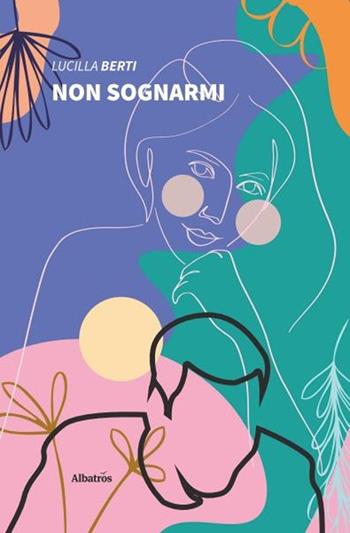 Non sognarmi - Lucilla Berti - Libro Gruppo Albatros Il Filo 2020, Nuove voci. Strade | Libraccio.it
