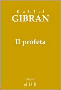 Il profeta - Kahlil Gibran - Libro Gruppo Albatros Il Filo 2008, I giganti | Libraccio.it