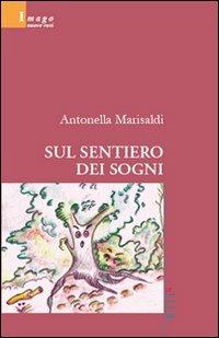 Sul sentiero dei sogni - Antonella Marisaldi - Libro Gruppo Albatros Il Filo 2008, Nuove voci | Libraccio.it