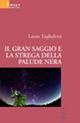 Il gran saggio e la strega della palude nera - Laura Tagliaferri - Libro Gruppo Albatros Il Filo 2008, Nuove voci | Libraccio.it