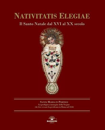 Nativitatis elegiae. Il Santo Natale dal XVI al XX secolo. Ediz. illustrata  - Libro Barbieri Selvaggi 2021 | Libraccio.it