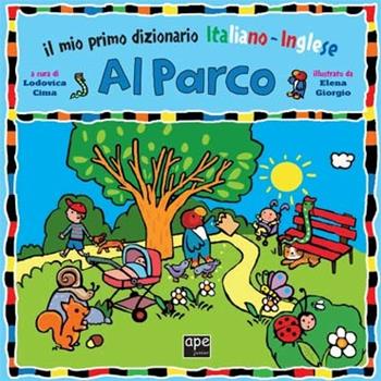Al parco. Il mio primo dizionario italiano-inglese - Elena Giorgio - Libro Ape Junior 2012, Libri gioco | Libraccio.it