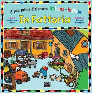 In fattoria. Il mio primo dizionario italiano-inglese - Elena Giorgio - Libro Ape Junior 2012, Libri gioco | Libraccio.it