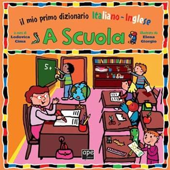 A scuola. Il mio primo dizionario italiano-inglese. Ediz. bilingue - Elena Giorgio - Libro Ape Junior 2012, Libri gioco | Libraccio.it