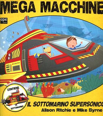 Mega macchine. Il sottomarino supersonico. Con gadget - Alison Ritchie, Mike Byrne - Libro Ape Junior 2013, Libri gioco | Libraccio.it