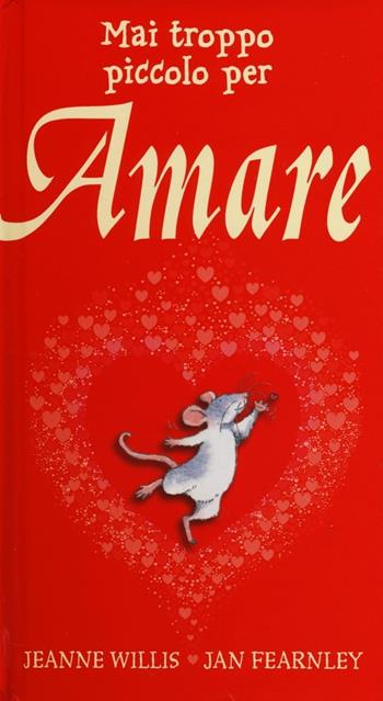 Mai troppo piccolo per amare. Ediz. illustrata - Jeanne Willis, Jan Fearnley - Libro Ape Junior 2014 | Libraccio.it