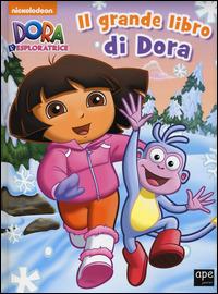 Il grande libro di Dora. Dora l'esploratrice. Ediz. illustrata  - Libro Ape Junior 2014 | Libraccio.it
