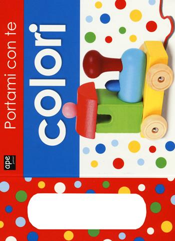 Portami con te. Colori. Ediz. illustrata  - Libro Ape Junior 2015, Libri cartonati | Libraccio.it