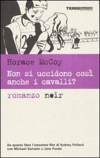 Non si uccidono così anche i cavalli? - Horace McCoy - Libro Terre di Mezzo 2002 | Libraccio.it