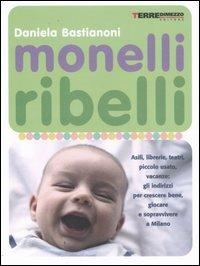 Monelli ribelli. Asili, librerie, teatri, piccolo usato, vacanze: gli indirizzi per crescere bene, giocare e sopravvivere a Milano - Daniela Bastianoni - Libro Terre di Mezzo 2003, Guide. Stili di vita | Libraccio.it