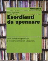 Esordienti da spennare. Come pubblicare il primo libro e difendersi dagli editori a pagamento - Silvia Ognibene - Libro Terre di Mezzo 2003 | Libraccio.it