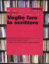 Voglio fare lo scrittore. Consigli per aspiranti autori in dieci interviste a editor e agenti letterari - Davide Musso - Libro Terre di Mezzo 2003 | Libraccio.it