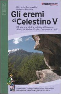 Gli eremi di Celestino V. 29 giorni a piedi e in treno attraverso Abruzzo, Molise, Puglia, Campania e Lazio. Ediz. illustrata - Riccardo Carnovalini, Roberta Ferraris - Libro Terre di Mezzo 2004, Guide. Percorsi | Libraccio.it